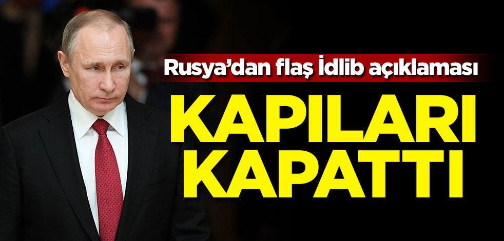 Rusya'da flaş İdlib açıklaması! Kapıları kapattı