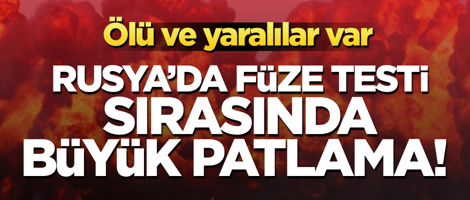 Rusya'da füze testinde patlama meydana geldi! 2 ölü, 6 yaralı