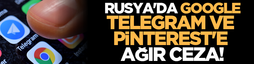 Rusya'da Google, Telegram ve Pinterest'e ağır ceza!