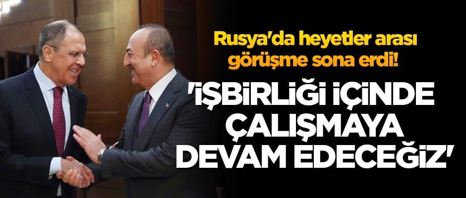 Rusya'da heyetler arası görüşme sona erdi! 'İşbirliği içinde çalışmaya devam edeceğiz'