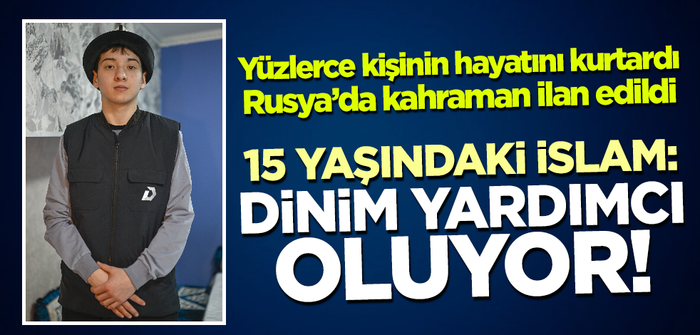 Rusya'da kahraman ilan edilen 15 yaşındaki İslam: Dinim yardımcı oluyor!