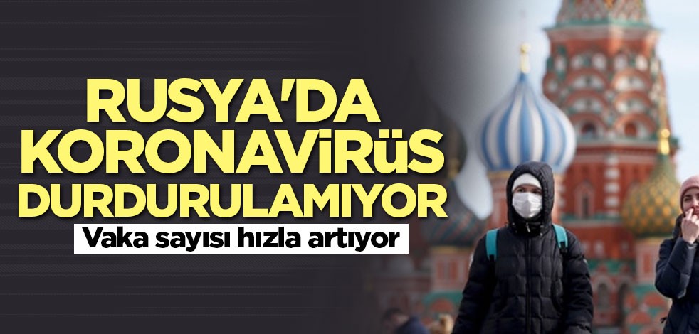 Rusya'da koronavirüs durdurulamıyor