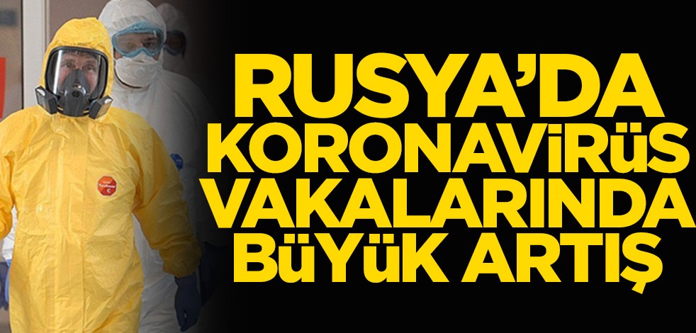 Rusya’da koronavirüs vakalarında büyük artış