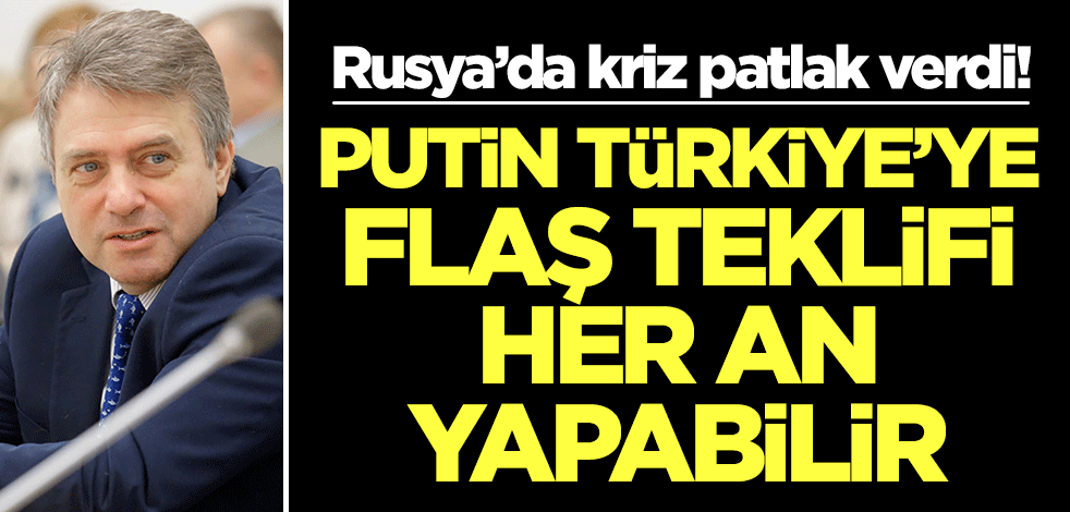 Rusya’da kriz patlak verdi! Putin Türkiye'ye flaş teklifi her an yapabilir