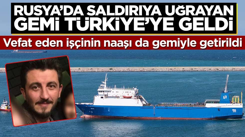 Rusya’da saldırıya uğramıştı: Türk yük gemisi ülkede döndü