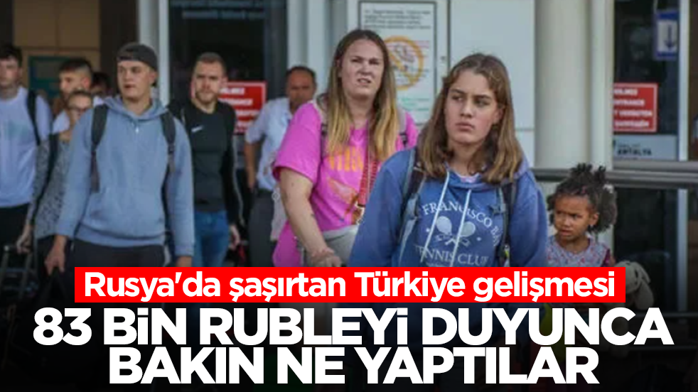 Rusya'da şaşırtan Türkiye gelişmesi: 83 bin rubleyi duyunca bakın ne yaptılar