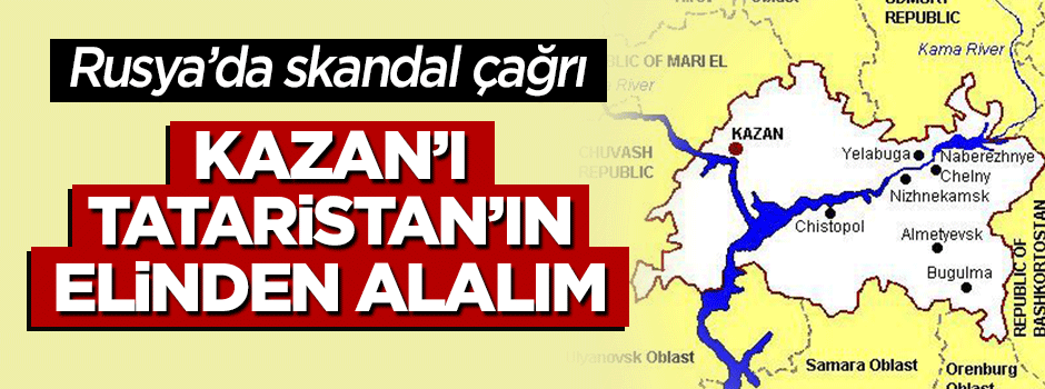 Rusya'da skandal çağrı: Kazan'ı Tataristan'ın elinden alalım