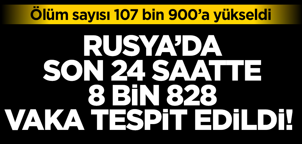 Rusya’da son 24 saatte 8 bin 828 yeni vaka bildirildi