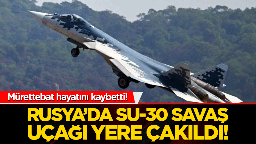 Rusya’da Su-30 savaş uçağı yere çakıldı! Olay yerine ekipler sevk edildi
