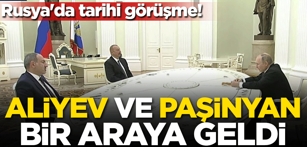 Rusya'da tarihi görüşme! Aliyev ve Paşinyan ilk kez bir araya geldi