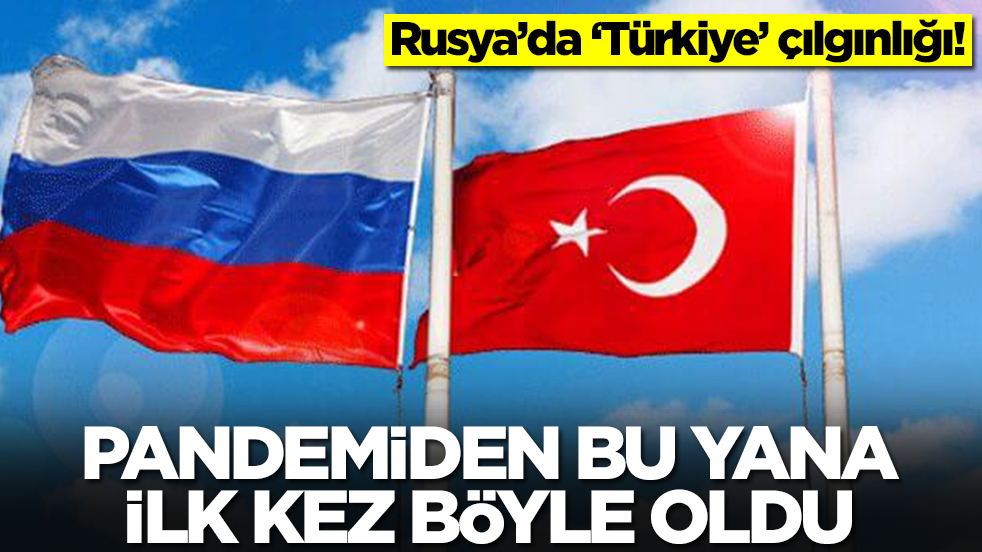 Rusya'da 'Türkiye' çılgınlığı! Pandemiden sonra ilk kez böylesi oldu