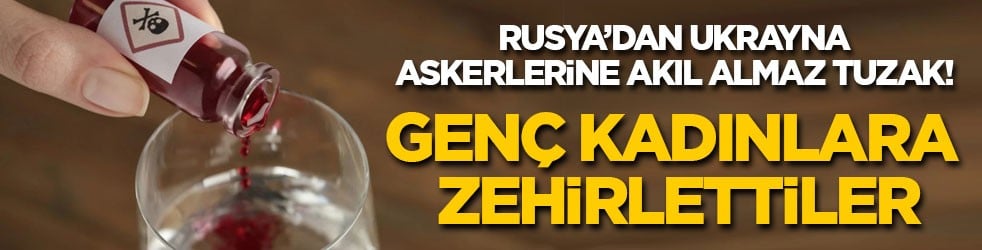 Rusya’dan Ukrayna askerlerine akıl almaz tuzak! Hepsini genç kadınlara zehirlettiler