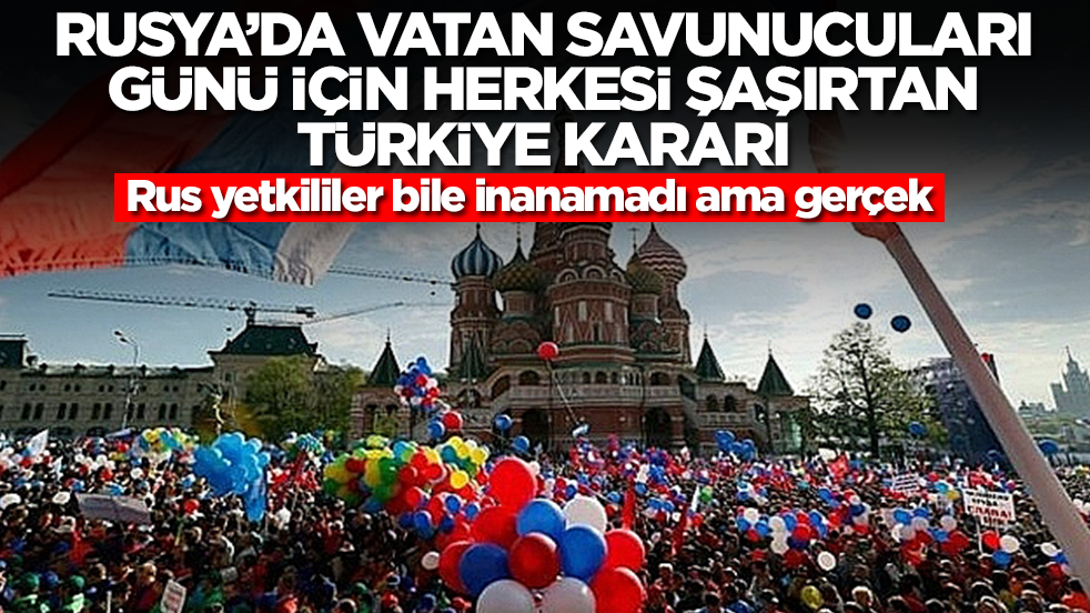 Rusya'da Vatan Savunucuları Günü için herkesi şaşırtan Türkiye kararı! Rus yetkililer bile inanamadı ama gerçek