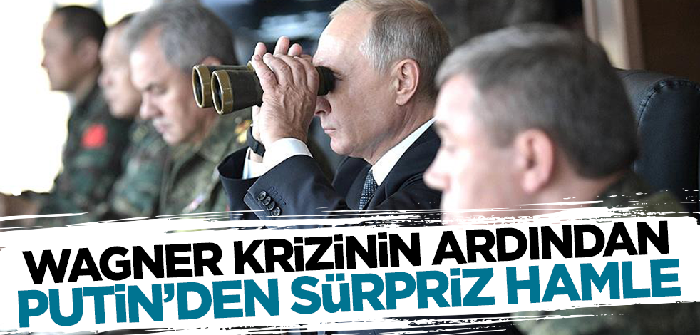 Rusya'da Wagner'in baş kaldırmasının ardından Putin'den sürpriz hamle!