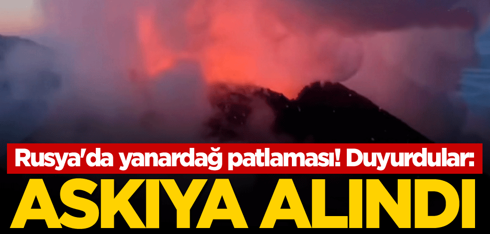 Rusya'da yanardağ patlaması! Duyurdular: Askıya alındı