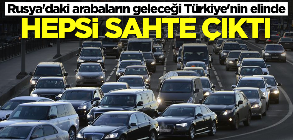 Rusya'daki otomobillerin geleceği Türkiye'nin elinde! Hepsi sahte çıktı