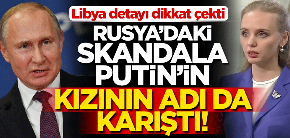 Rusya’daki skandala Putin’in kızının adı da karıştı!