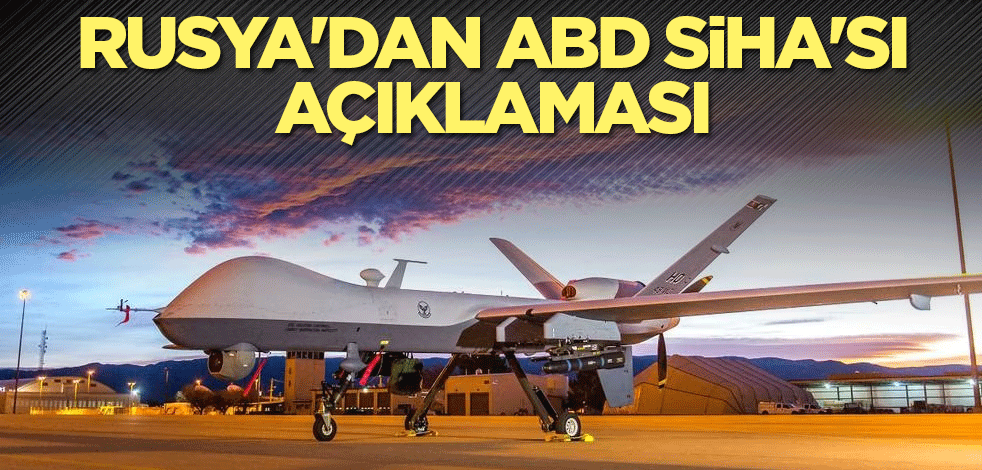Rusya'dan ABD SİHA'sı açıklaması