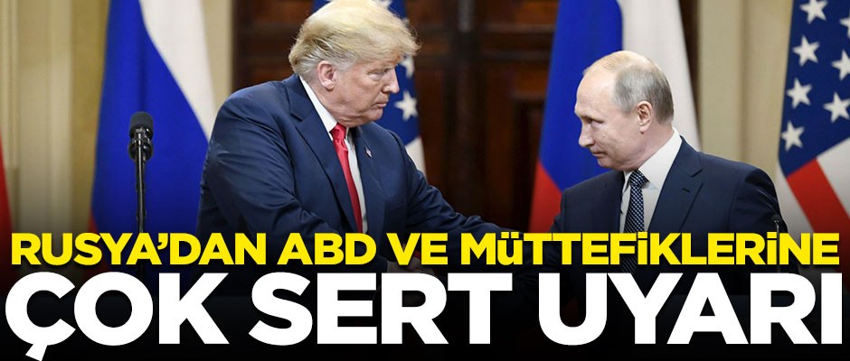 Rusya'dan ABD ve müttefiklerine sert uyarı!