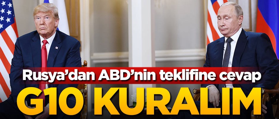 Rusya'dan ABD'nin teklifine cevap! G10 kuralım