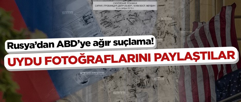 Rusya’dan ABD’ye ağır suçlama! Uydu fotoğraflarını paylaştılar