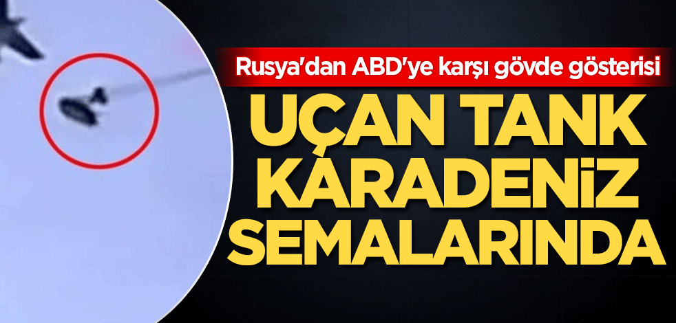 Rusya'dan ABD'ye karşı gövde gösterisi! Uçan tank Karadeniz semalarında