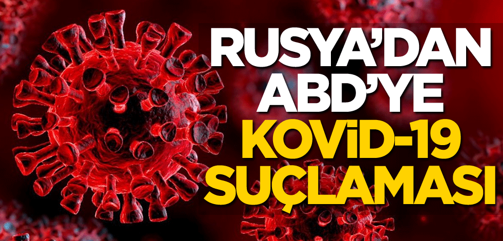 Rusya'dan ABD'ye Kovid-19 suçlaması