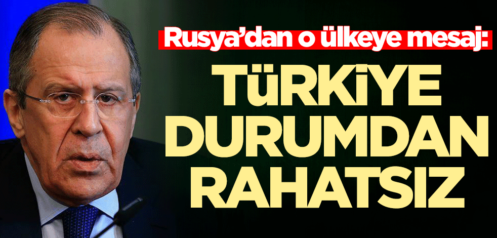 Rusya’dan ABD'ye mesaj: Türkiye durumdan rahatsız