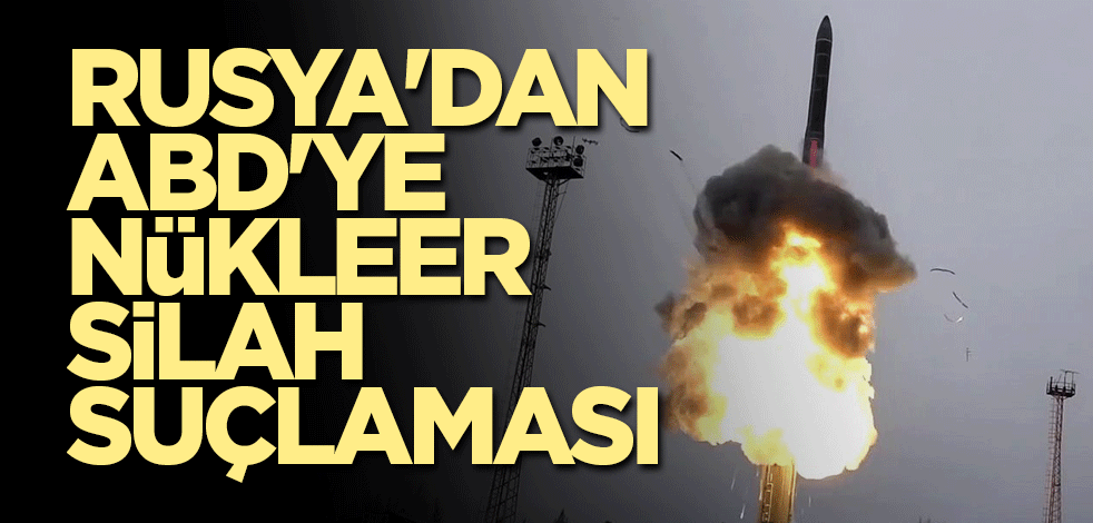 Rusya'dan ABD'ye nükleer silah suçlaması