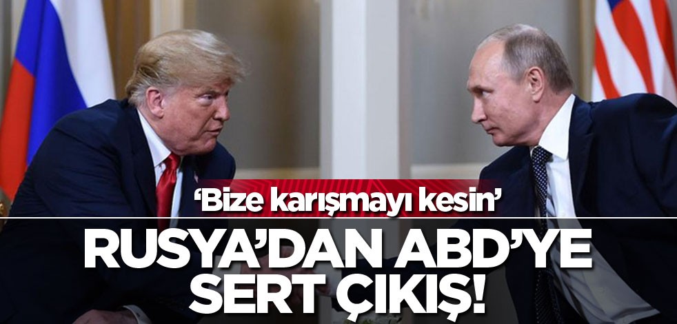 Rusya'dan ABD'ye sert çıkış! Bize karışmayı kesin