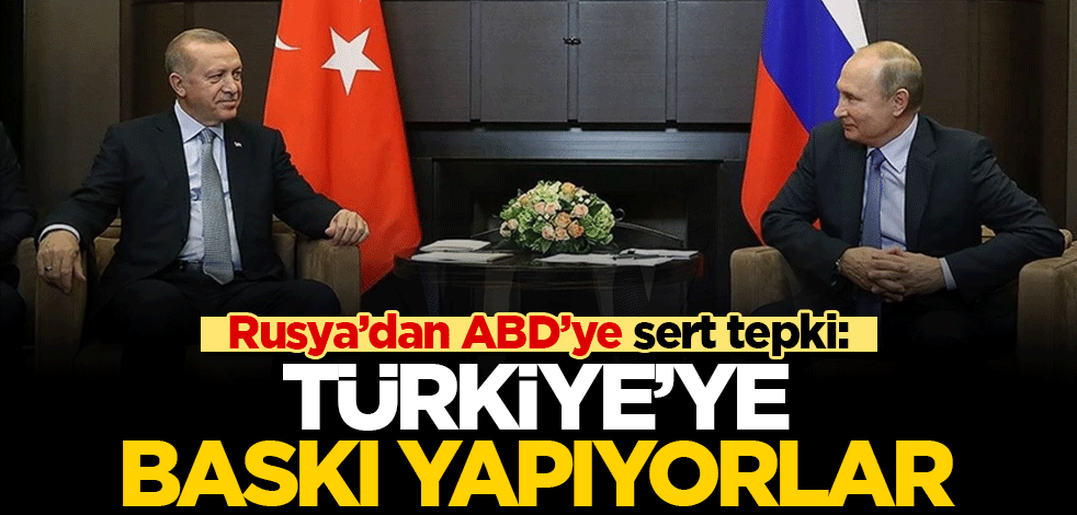 Rusya'dan ABD'ye sert tepki: Türkiye'ye baskı yapıyorlar