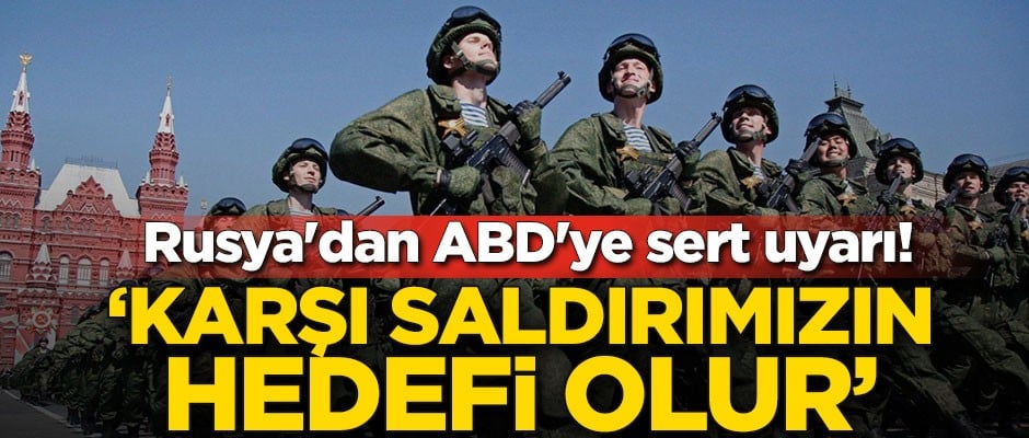 Rusya'dan ABD'ye sert uyarı! 'Karşı saldırımızın hedefi olur'