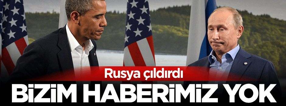 Rusya'dan ABD'ye tepki Bizim haberimiz yok