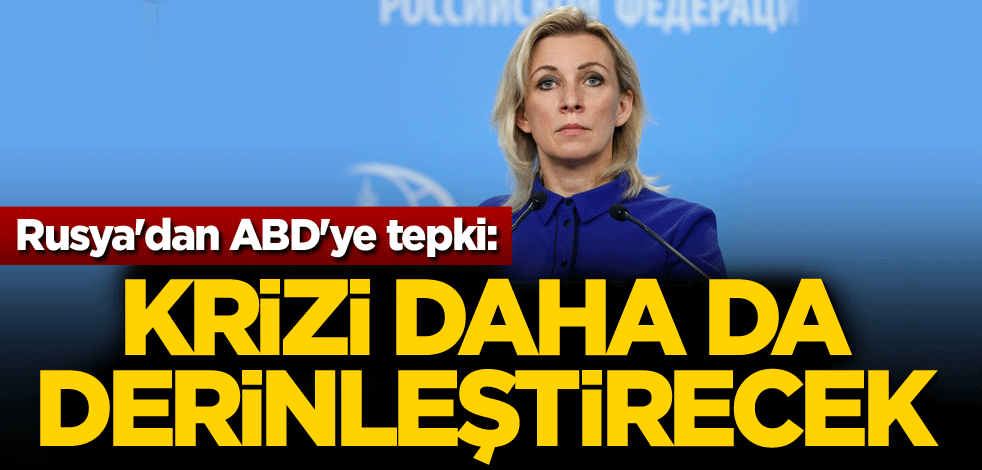Rusya'dan ABD'ye tepki: Krizi daha da derinleştirecek