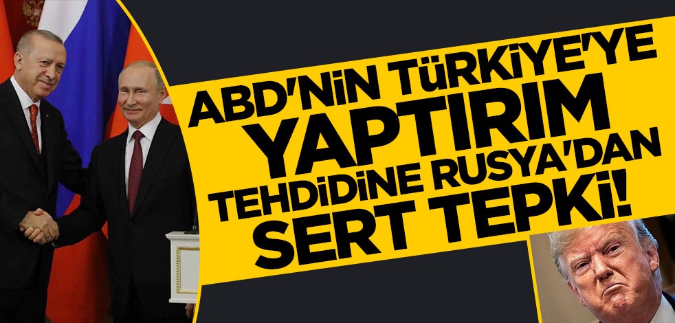 Rusya'dan ABD'ye Türkiye tepkisi: Kabul edilemez