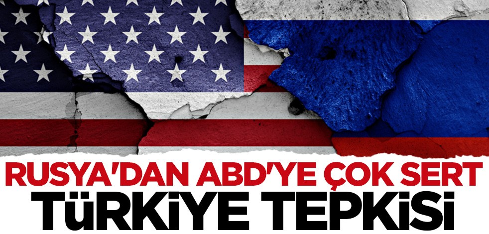 Rusya'dan ABD'ye Türkiye tepkisi: Kabul edilemez