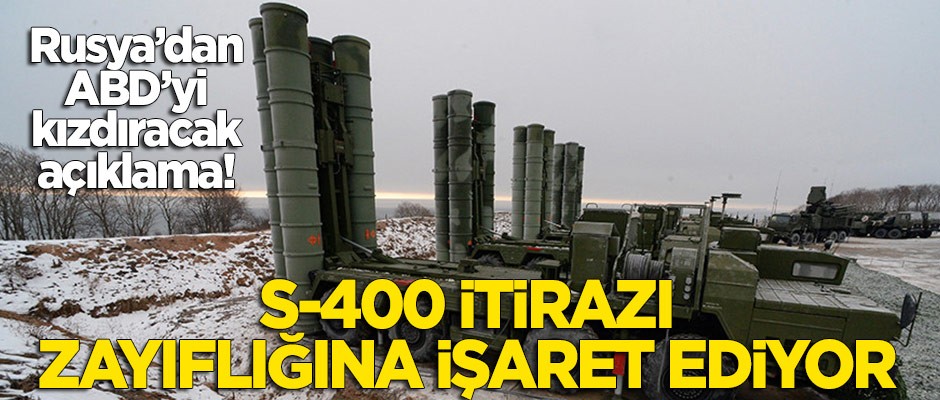 Rusya'dan ABD'yi kızdıracak açıklama: S-400 itirazı, zayıflığına işaret ediyor