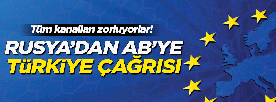 Rusya'dan AB'ye Türkiye çağrısı!