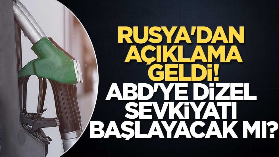 Rusya'dan açıklama geldi! ABD'ye dizel sevkiyatı başlayacak mı?