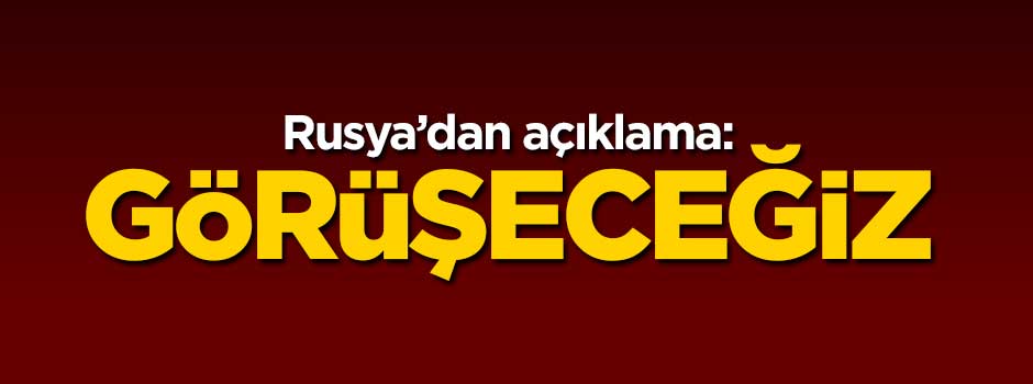 Rusya'dan açıklama: Görüşeceğiz