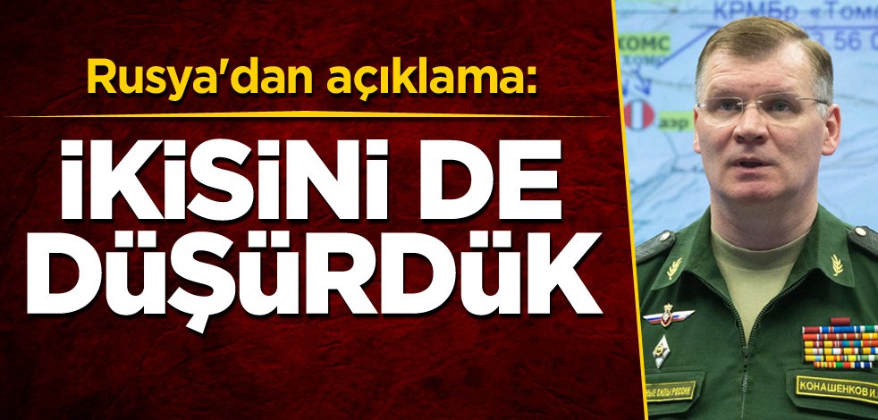 Rusya'dan açıklama: İkisini de düşürdük