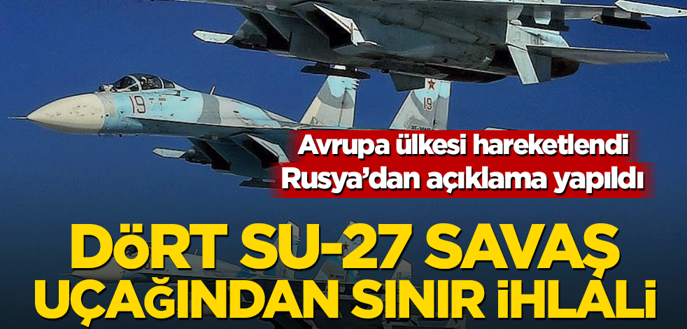 Rusya’dan açıklama yapıldı! Dört Su-27 savaş uçağından sınır ihlali