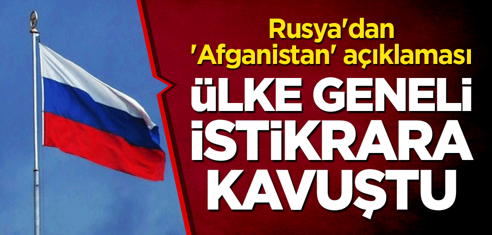 Rusya'dan 'Afganistan' açıklaması: Ülke geneli istikrara kavuştu