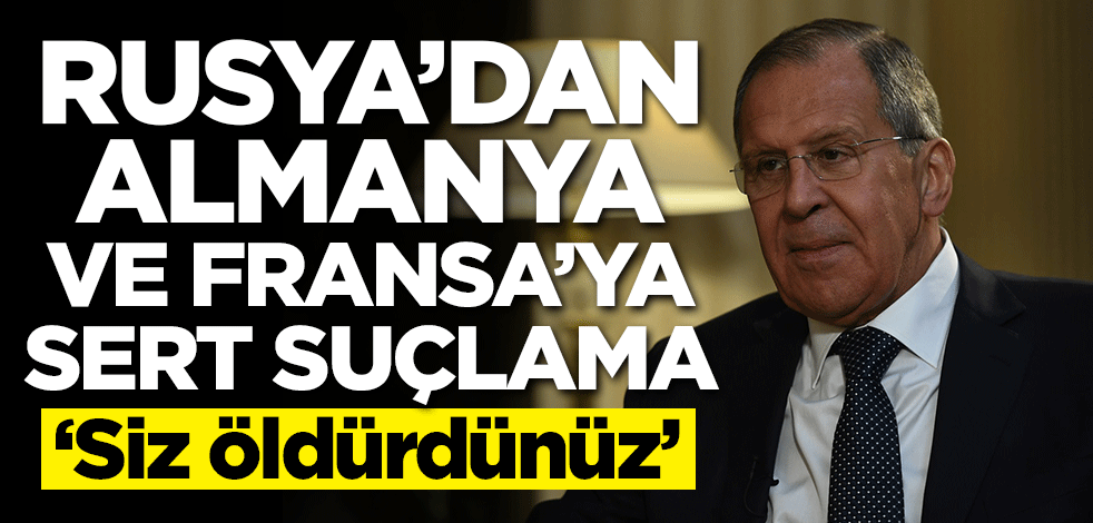 Rusya'dan Almanya ve Fransa'ya sert suçlama! 'Siz öldürdünüz'