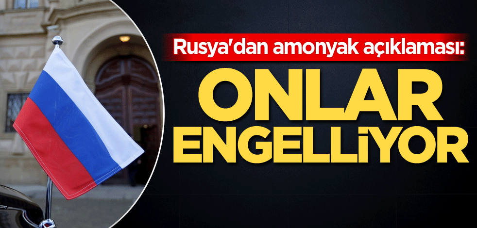 Rusya'dan amonyak açıklaması: Onlar engelliyor