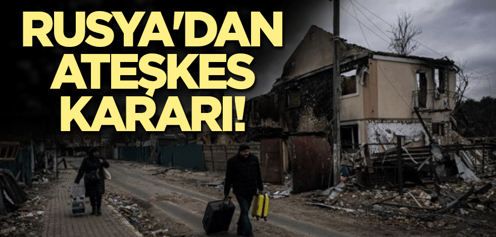 Rusya'dan ateşkes kararı!