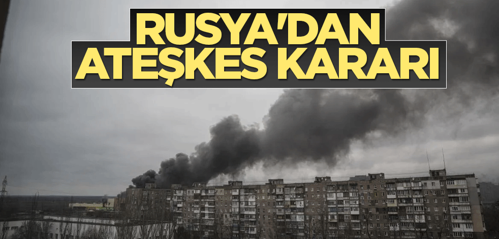 Rusya'dan ateşkes kararı