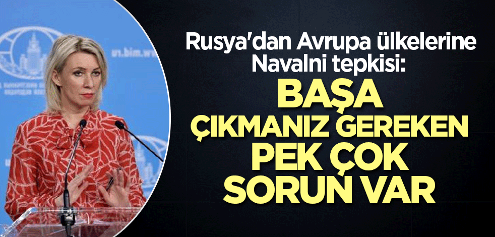 Rusya'dan Avrupa ülkelerine Navalni tepkisi: Başa çıkmanız gereken pek çok sorun var
