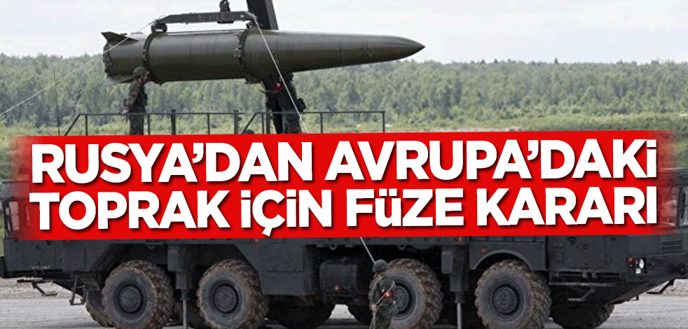 Rusya’dan Avrupa’daki toprak için füze kararı