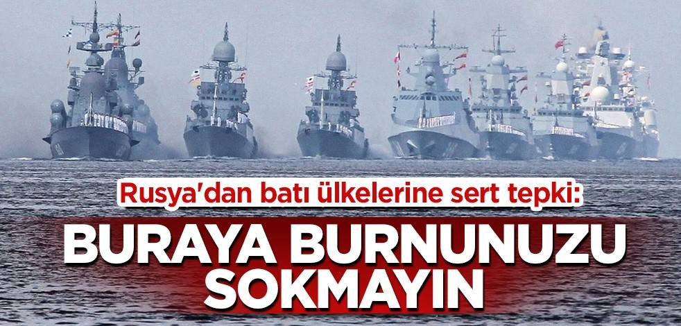 Rusya'dan batı ülkelerine sert tepki: Buraya burnunuzu sokmayın